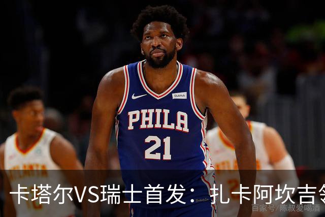 卡塔尔VS瑞士首发：扎卡阿坎吉领衔 恩博洛配恩多耶